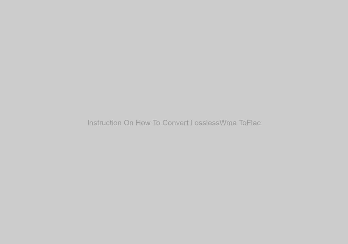 Instruction On How To Convert LosslessWma ToFlac